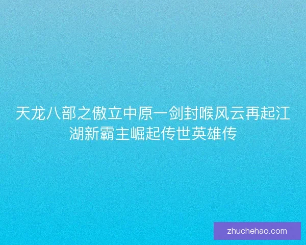 天龙八部之傲立中原一剑封喉风云再起江湖新霸主崛起传世英雄传
